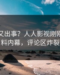 神秘人又出事？人人影视刚刚曝出猛料内幕，评论区炸裂