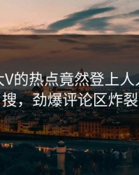 深扒！大V的热点竟然登上人人影视热搜，劲爆评论区炸裂