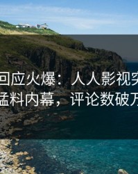 当事人回应火爆：人人影视突然爆出猛料内幕，评论数破万