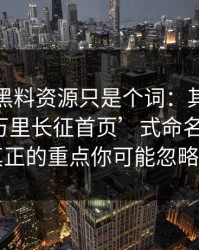 你以为黑料资源只是个词：其实牵着一条‘万里长征首页’式命名的目的：真正的重点你可能忽略了