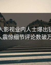 刚刚人人影视业内人士爆出猛料，令人震惊细节评论数破万！