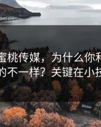 同样刷蜜桃传媒，为什么你和别人看到的不一样？关键在小技巧