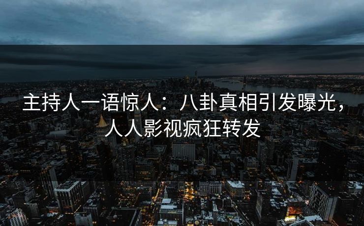 主持人一语惊人：八卦真相引发曝光，人人影视疯狂转发